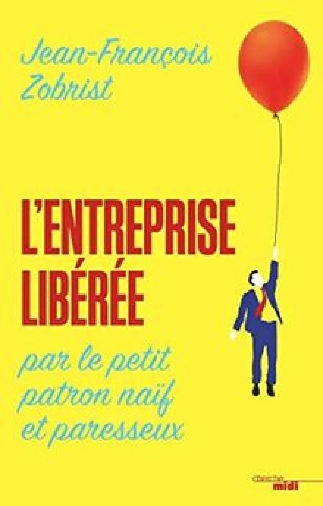 Couverture du livre « L'entreprise libérée par le petit patron naïf et paresseux » de Jean-François Zobrist
